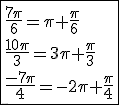 \fbox{\frac{7\pi}{6}=\pi+\frac{\pi}{6}\\\frac{10\pi}{3}=3\pi+\frac{\pi}{3}\\\frac{-7\pi}{4}=-2\pi + \frac{\pi}{4}}